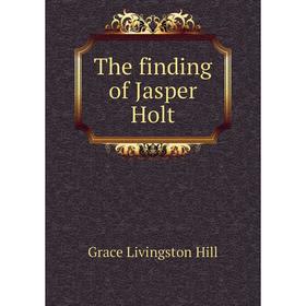 

Книга The finding of Jasper Holt. Hill Grace Livingston