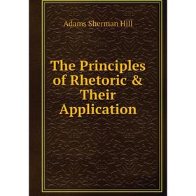 

Книга The Principles of Rhetoric & Their Application. Adams Sherman Hill
