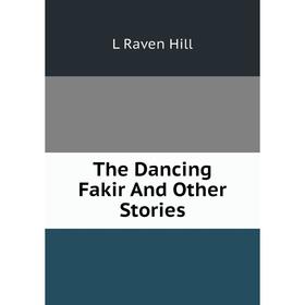 

Книга The Dancing Fakir And Other Stories. L Raven Hill