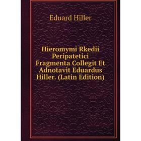 

Книга Hieromymi Rkedii Peripatetici Fragmenta Collegit Et Adnotavit Eduardus Hiller. (Latin Edition). Eduard Hiller