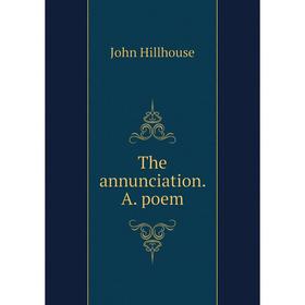

Книга The annunciation. A. poem. John Hillhouse
