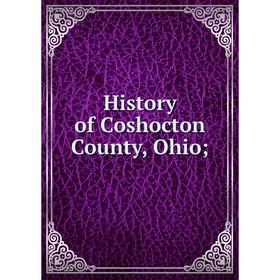 

Книга History of Coshocton County, Ohio