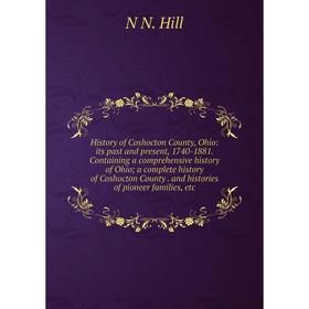 

Книга History of Coshocton County, Ohio: its past and present, 1740-1881. Containing a comprehensive history of Ohio; a complete history of Coshocton