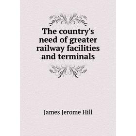 

Книга The country's need of greater railway facilities and terminals. James Jerome Hill