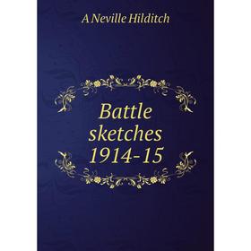 

Книга Battle sketches 1914-15. A Neville Hilditch
