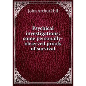 

Книга Psychical investigations: some personally-observed proofs of survival. John Arthur Hill