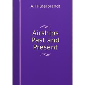 

Книга Airships Past and Present. A. Hilderbrandt