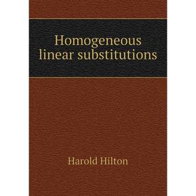 

Книга Homogeneous linear substitutions. Harold Hilton