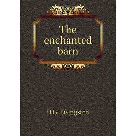 

Книга The enchanted barn. H.G. Livingston