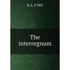 

Книга The interregnum. R A. P Hill