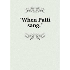 

Книга When Patti sang.