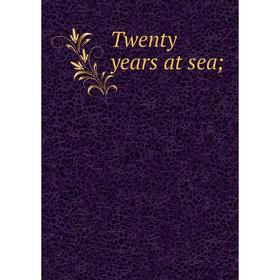 

Книга Twenty years at sea