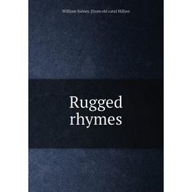

Книга Rugged rhymes. William Sidney. [from old catal Hillyer