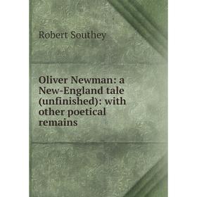 

Книга Oliver Newman: a New-England tale (unfinished): with other poetical remains