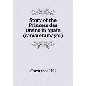 

Книга Story of the Princess des Ursins in Spain (camareramayor). Constance Hill