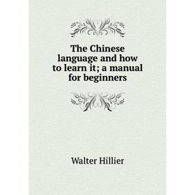 

Книга The Chinese language and how to learn it; a manual for beginners. Walter Hillier