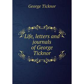 

Книга Life, letters and journals of George Ticknor