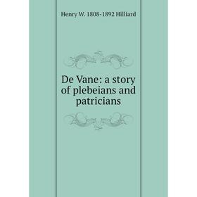 

Книга De Vane: a story of plebeians and patricians. Henry W. 1808-1892 Hilliard