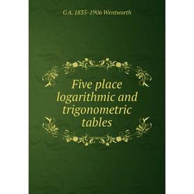

Книга Five place logarithmic and trigonometric tables. G A. 1835-1906 Wentworth