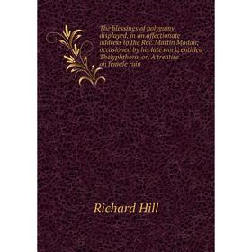 

Книга The blessings of polygamy displayed, in an affectionate address to the Rev
