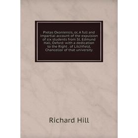 

Книга Pietas Oxoniensis, or, A full and impartial account of the expulsion of six students from St. Edmund Hall, Oxford: with a dedication to the Righ