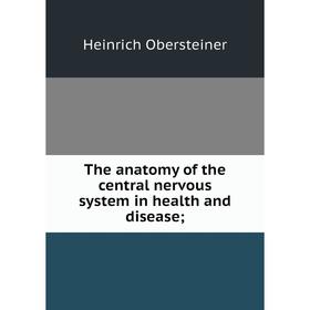 

Книга The anatomy of the central nervous system in health and disease;. Heinrich Obersteiner