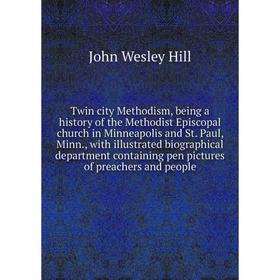 

Книга Twin city Methodism, being a history of the Methodist Episcopal church in Minneapolis