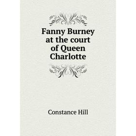 

Книга Fanny Burney at the court of Queen Charlotte. Constance Hill