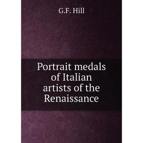 

Книга Portrait medals of Italian artists of the Renaissance. G.F. Hill