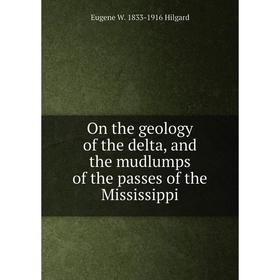 

Книга On the geology of the delta, and the mudlumps of the passes of the Mississippi