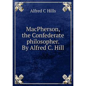 

Книга MacPherson, the Confederate philosopher By Alfred C Hill