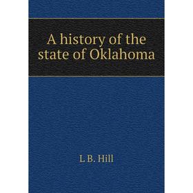

Книга A history of the state of Oklahoma. L B. Hill