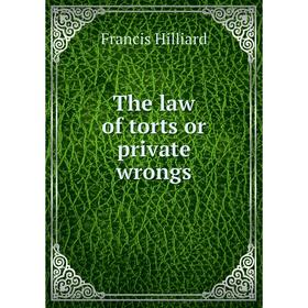 

Книга The law of torts or private wrongs. Hilliard Francis