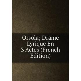 

Книга Orsola; Drame Lyrique En 3 Actes