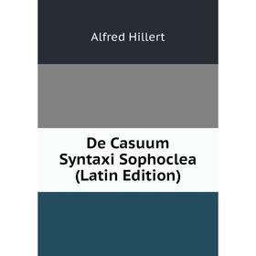 

Книга De Casuum Syntaxi Sophoclea (Latin Edition). Alfred Hillert