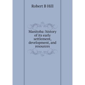 

Книга Manitoba: history of its early settlement, development, and resources