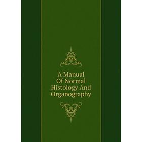 

Книга A Manual Of Normal Histology And Organography