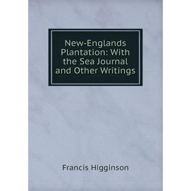 

Книга New-Englands Plantation: With the Sea Journal and Other Writings