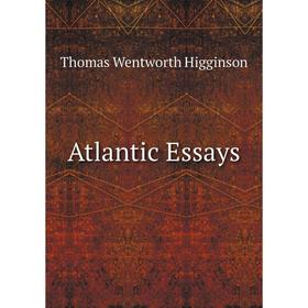 

Книга Atlantic Essays. Thomas Wentworth Higginson