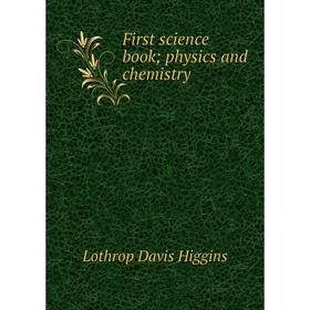 

Книга First science book; physics and chemistry. Lothrop Davis Higgins