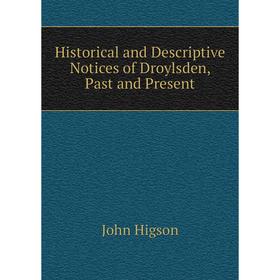 

Книга Historical and Descriptive Notices of Droylsden, Past and Present. John Higson