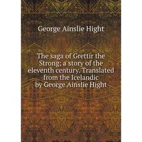 

Книга The saga of Grettir the Strong; a story of the eleventh century. Translated from the Icelandic by George Ainslie Hight. George Ainslie Hight