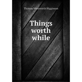 

Книга Things worth while. Thomas Wentworth Higginson