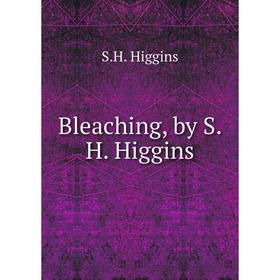 

Книга Bleaching, by S.H. Higgins. S.H. Higgins