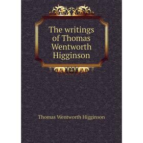 

Книга The writings of Thomas Wentworth Higginson. Thomas Wentworth Higginson