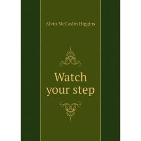 

Книга Watch your step. Alvin McCaslin Higgins