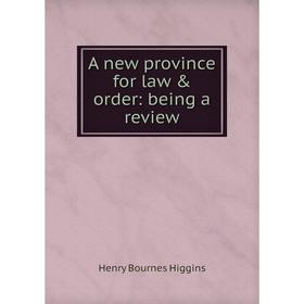 

Книга A new province for law & order: being a review. Henry Bournes Higgins