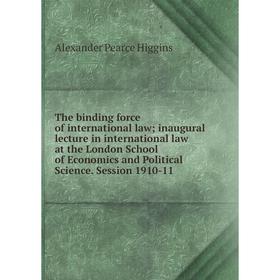 

Книга The binding force of international law; inaugural lecture in international law at the London School of Economics and Political Science