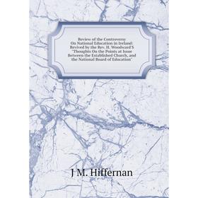 

Книга Review of the Controversy On National Education in Ireland: Revived by the Rev. H. Woodward'S Thoughts On the Points at Issue Between the Establ