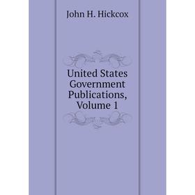 

Книга United States Government Publications, Volume 1. John H. Hickcox